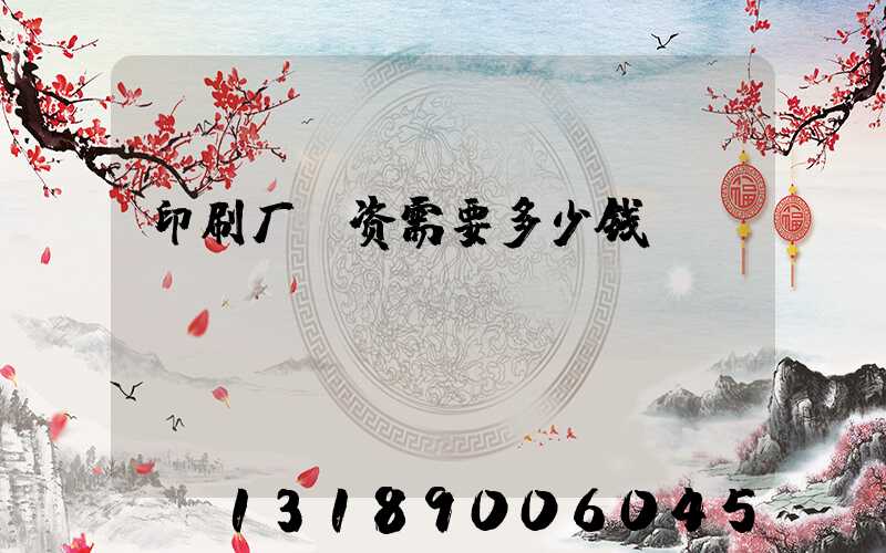 印刷厂投资需要多少钱 -baijiahao